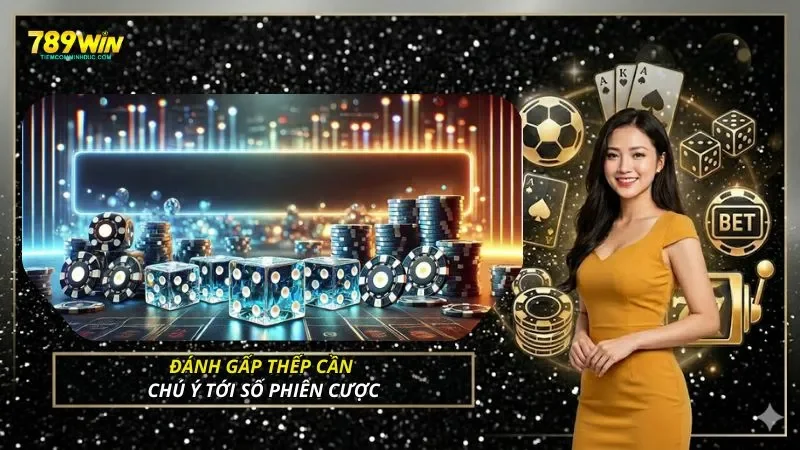 Đánh gấp thếp cần chú ý tới số phiên cược