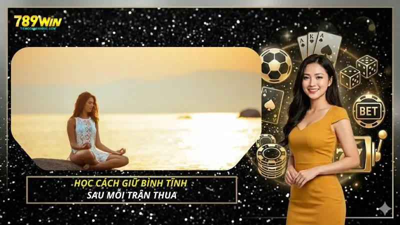 Học cách giữ bình tĩnh sau mỗi trận thua