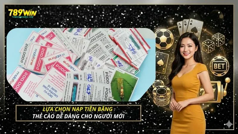 Lựa chọn nạp tiền bằng thẻ cào dễ dàng cho người mới