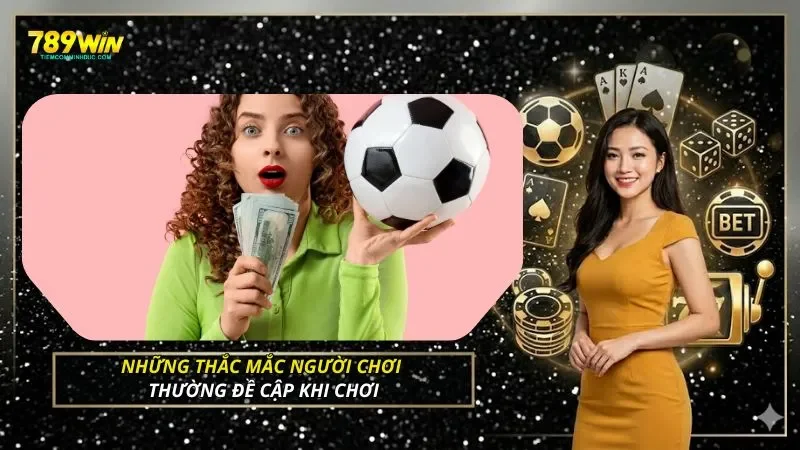 Những thắc mắc người chơi thường đề cập khi chơi