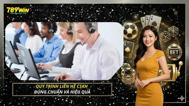 Quy trình liên hệ CSKH đúng chuẩn và hiệu quả